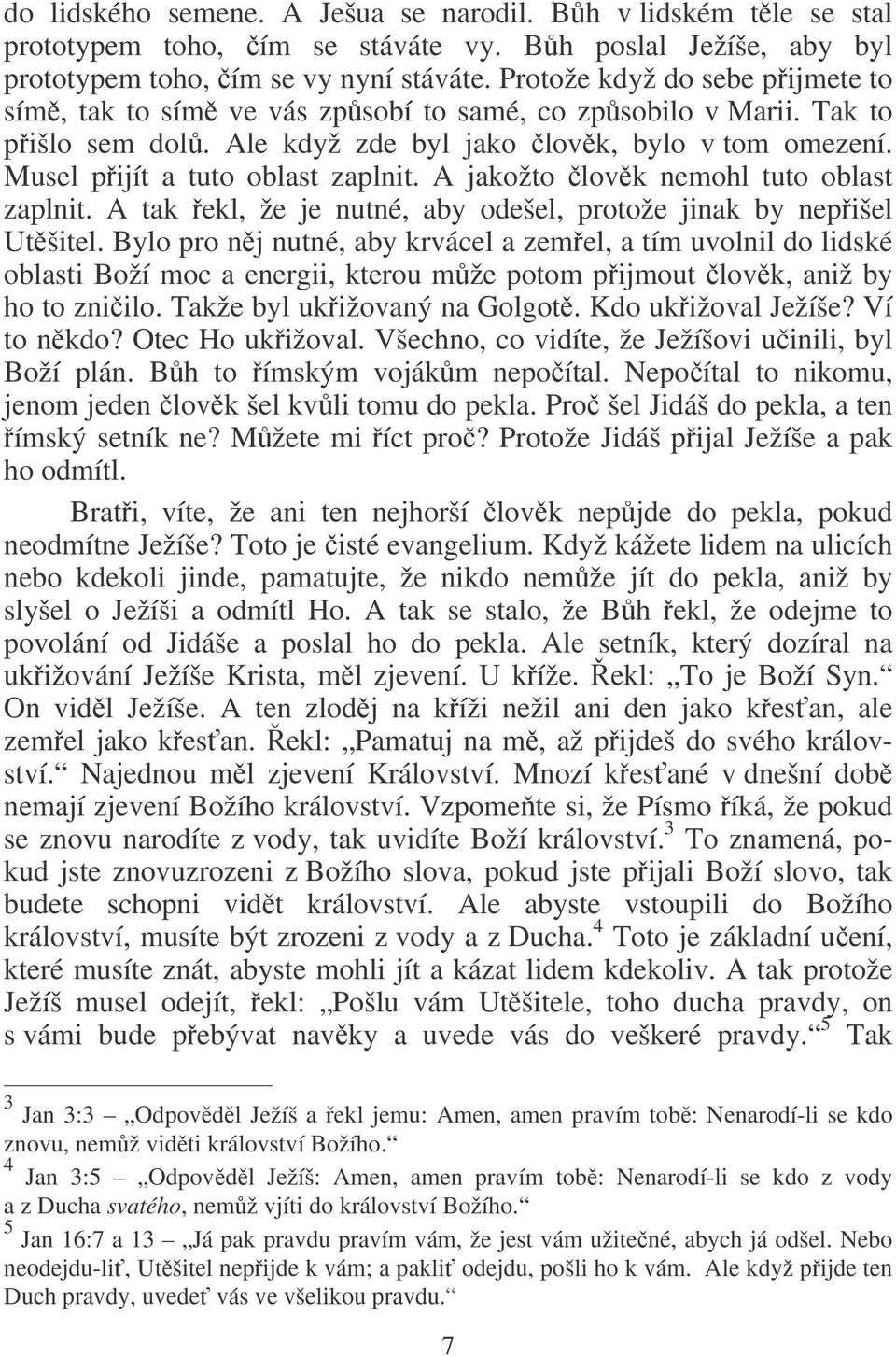 A jakožto lovk nemohl tuto oblast zaplnit. A tak ekl, že je nutné, aby odešel, protože jinak by nepišel Utšitel.