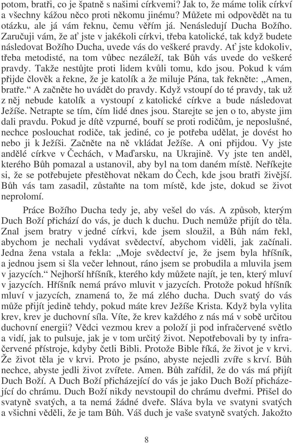 A jste kdokoliv, teba metodisté, na tom vbec nezáleží, tak Bh vás uvede do veškeré pravdy. Takže nestjte proti lidem kvli tomu, kdo jsou.