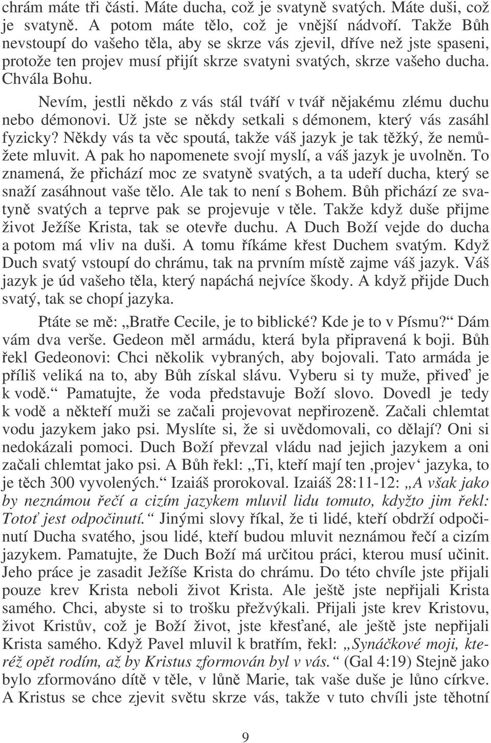 Nevím, jestli nkdo z vás stál tváí v tvá njakému zlému duchu nebo démonovi. Už jste se nkdy setkali s démonem, který vás zasáhl fyzicky?