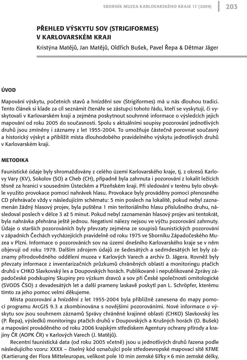 Tento článek si klade za cíl seznámit čtenáře se zástupci tohoto řádu, kteří se vyskytují, či vyskytovali v Karlovarském kraji a zejména poskytnout souhrnné informace o výsledcích jejich mapování od
