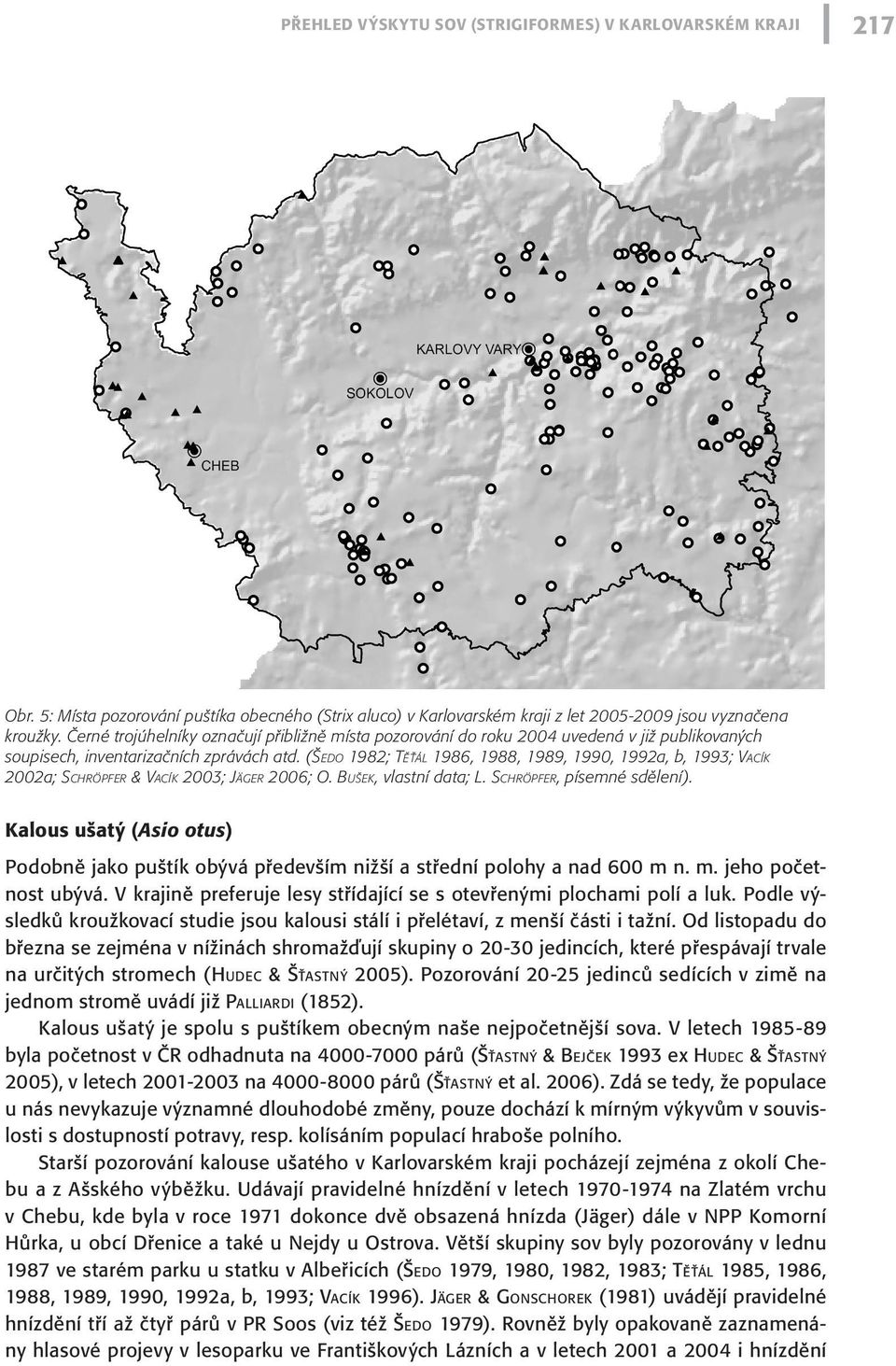 (Še d o 1982; Tě ťá l 1986, 1988, 1989, 1990, 1992a, b, 1993; Va c í k 2002a; Sc h r ö p f e r & Va c í k 2003; Jä g e r 2006; O. Bu š e k, vlastní data; L. Sc h r ö p f e r, písemné sdělení).