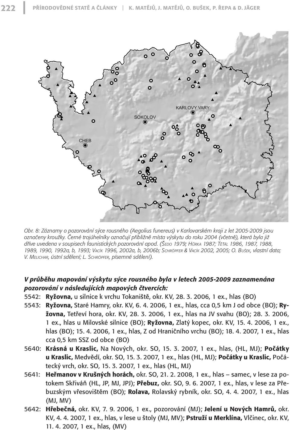 Černé trojúhelníky označují přibližně místa výskytu do roku 2004 (včetně), která byla již dříve uvedena v soupisech faunistických pozorování apod.
