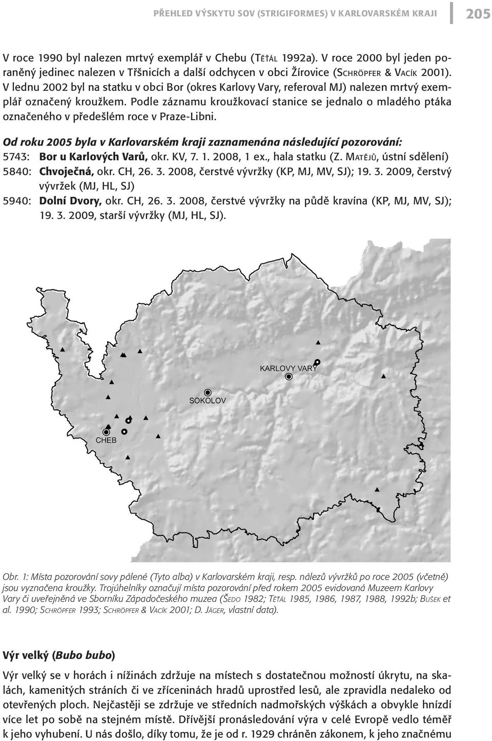 V lednu 2002 byl na statku v obci Bor (okres Karlovy Vary, referoval MJ) nalezen mrtvý exemplář označený kroužkem.