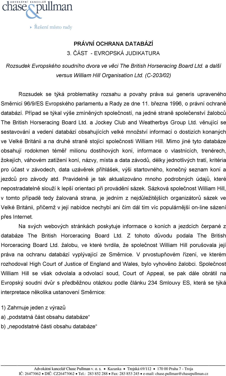 Případ se týkal výše zmíněných společností, na jedné straně společenství ţalobců The British Horseracing Board Ltd. a Jockey Club and Weatherbys Group Ltd.