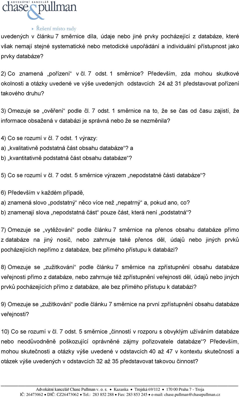 3) Omezuje se ověření podle čl. 7 odst. 1 směrnice na to, ţe se čas od času zajistí, ţe informace obsaţená v databázi je správná nebo ţe se nezměnila? 4) Co se rozumí v čl. 7 odst. 1 výrazy: a) kvalitativně podstatná část obsahu databáze?