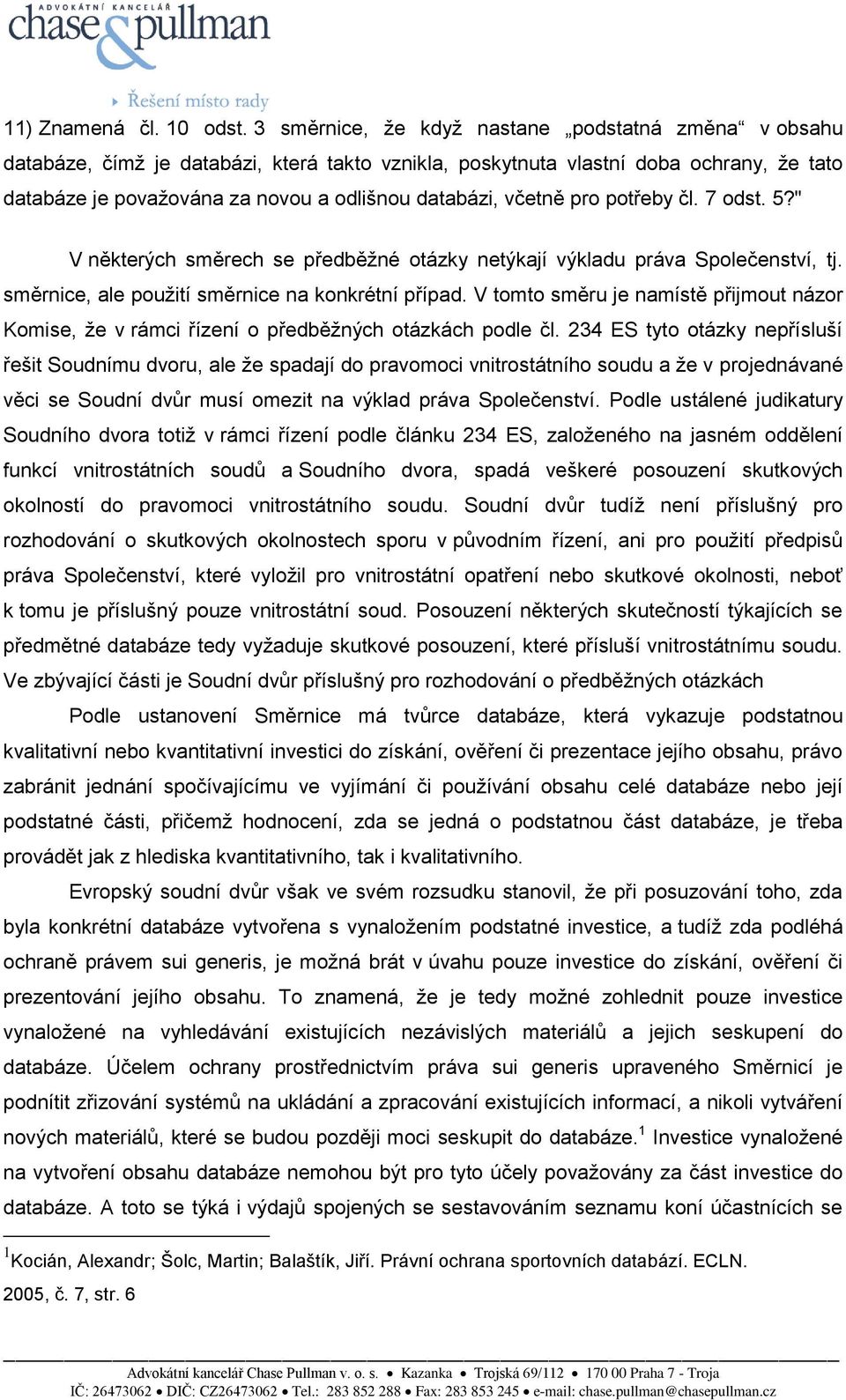 včetně pro potřeby čl. 7 odst. 5?" V některých směrech se předběţné otázky netýkají výkladu práva Společenství, tj. směrnice, ale pouţití směrnice na konkrétní případ.