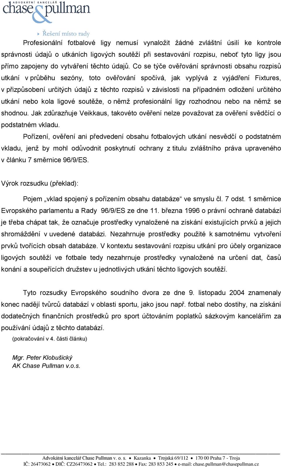 Co se týče ověřování správnosti obsahu rozpisů utkání v průběhu sezóny, toto ověřování spočívá, jak vyplývá z vyjádření Fixtures, v přizpůsobení určitých údajů z těchto rozpisů v závislosti na