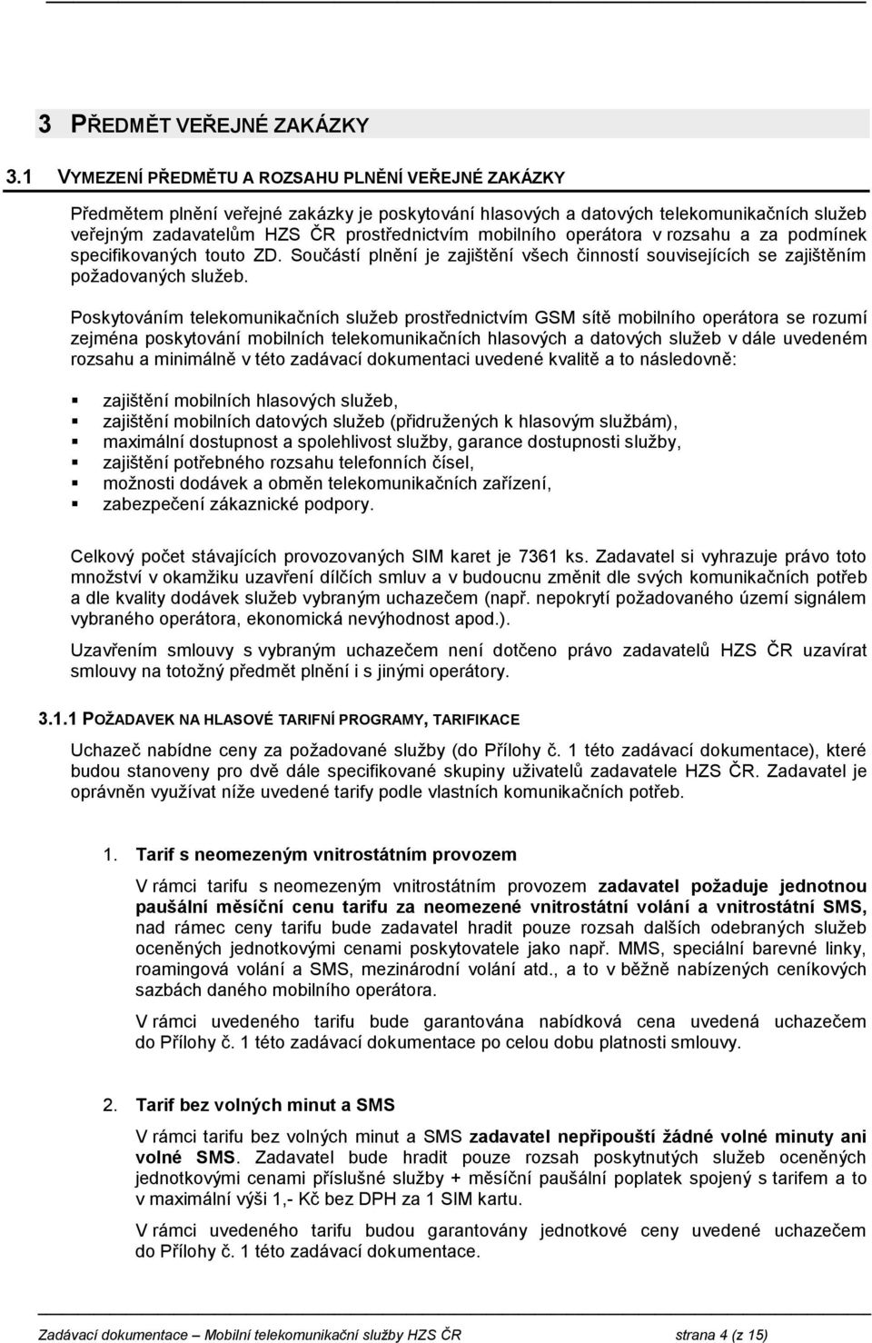 mobilního operátora v rozsahu a za podmínek specifikovaných touto ZD. Součástí plnění je zajištění všech činností souvisejících se zajištěním požadovaných služeb.