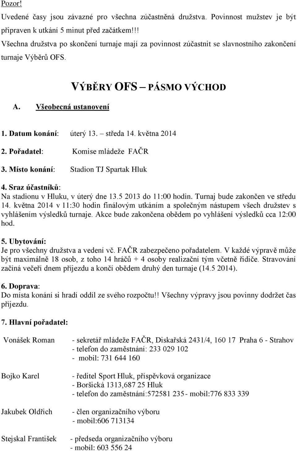 května 2014 2. Pořadatel: Komise mládeže FAČR 3. Místo konání: Stadion TJ Spartak Hluk 4. Sraz účastníků: Na stadionu v Hluku, v úterý dne 13.5 2013 do 11:00 hodin. Turnaj bude zakončen ve středu 14.