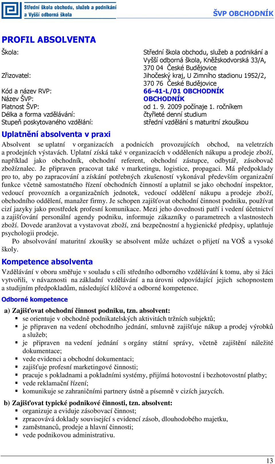 ročníkem Délka a forma vzdělávání: čtyřleté denní studium Stupeň poskytovaného vzdělání: střední vzdělání s maturitní zkouškou Uplatnění absolventa v praxi Absolvent se uplatní v organizacích a