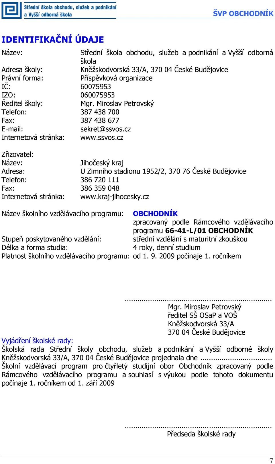 cz Internetová stránka: www.ssvos.cz Zřizovatel: Název: Jihočeský kraj Adresa: U Zimního stadionu 1952/2, 370 76 České Budějovice Telefon: 386 720 111 Fax: 386 359 048 Internetová stránka: www.