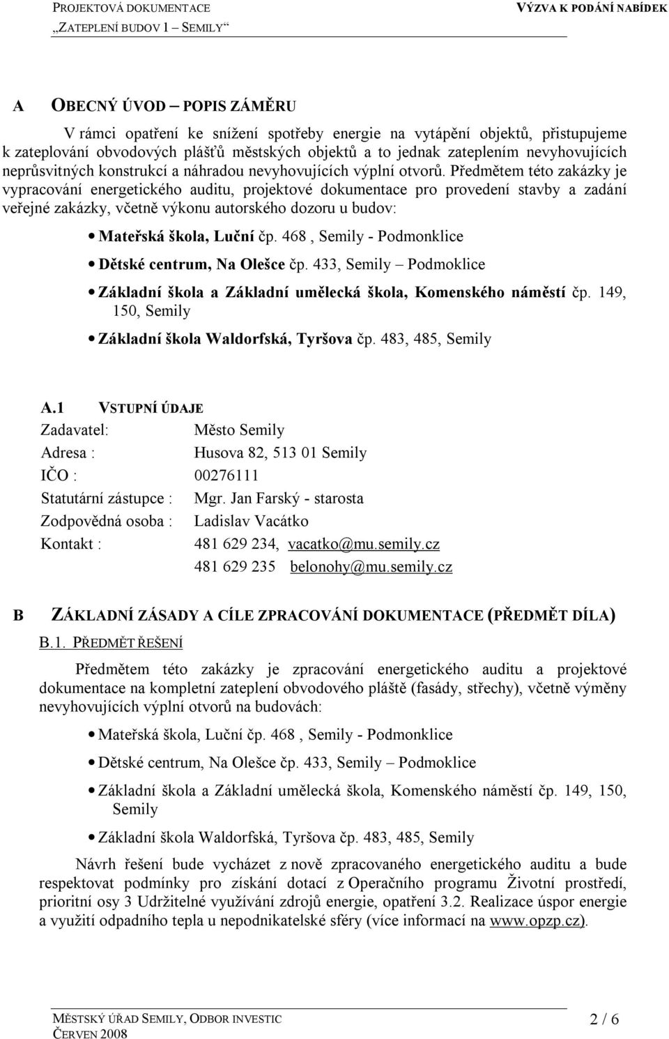 Předmětem této zakázky je vypracování energetického auditu, projektové dokumentace pro provedení stavby a zadání veřejné zakázky, včetně výkonu autorského dozoru u budov: Mateřská škola, Luční čp.