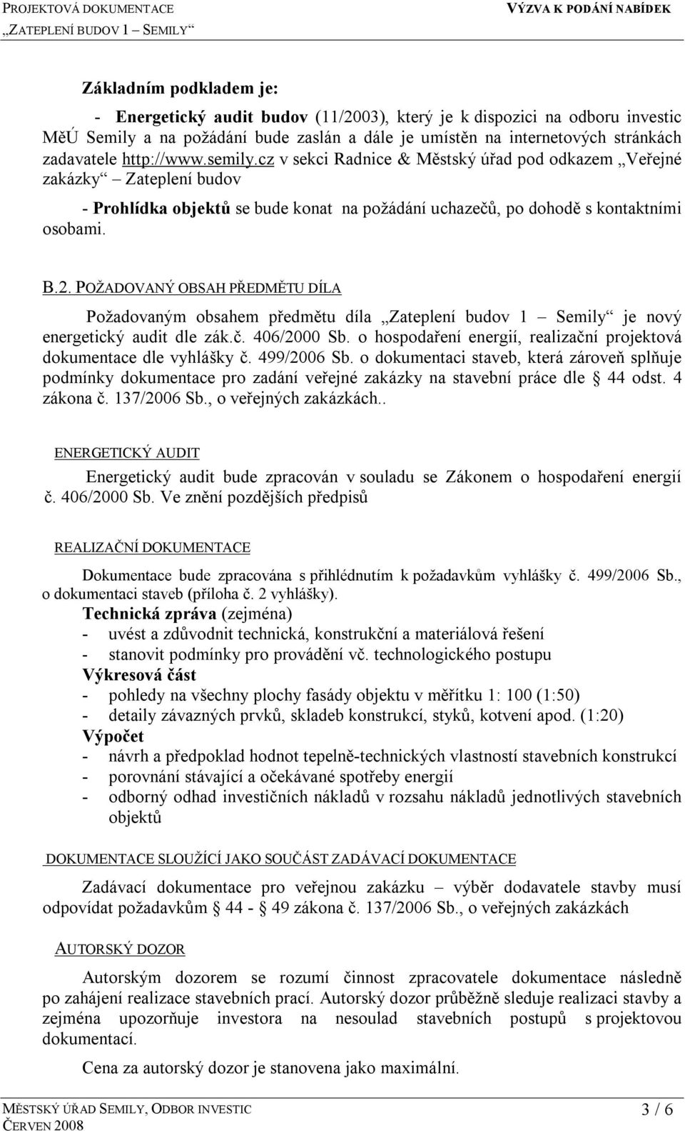 POŽADOVANÝ OBSAH PŘEDMĚTU DÍLA Požadovaným obsahem předmětu díla Zateplení budov 1 Semily je nový energetický audit dle zák.č. 406/2000 Sb.