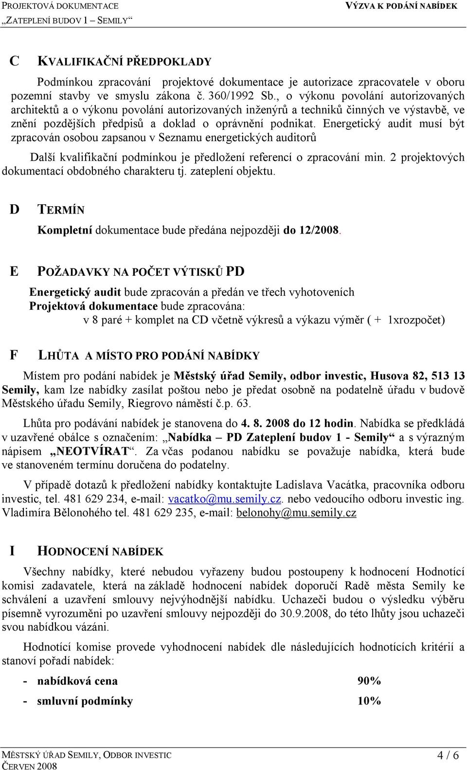 Energetický audit musí být zpracován osobou zapsanou v Seznamu energetických auditorů Další kvalifikační podmínkou je předložení referencí o zpracování min.