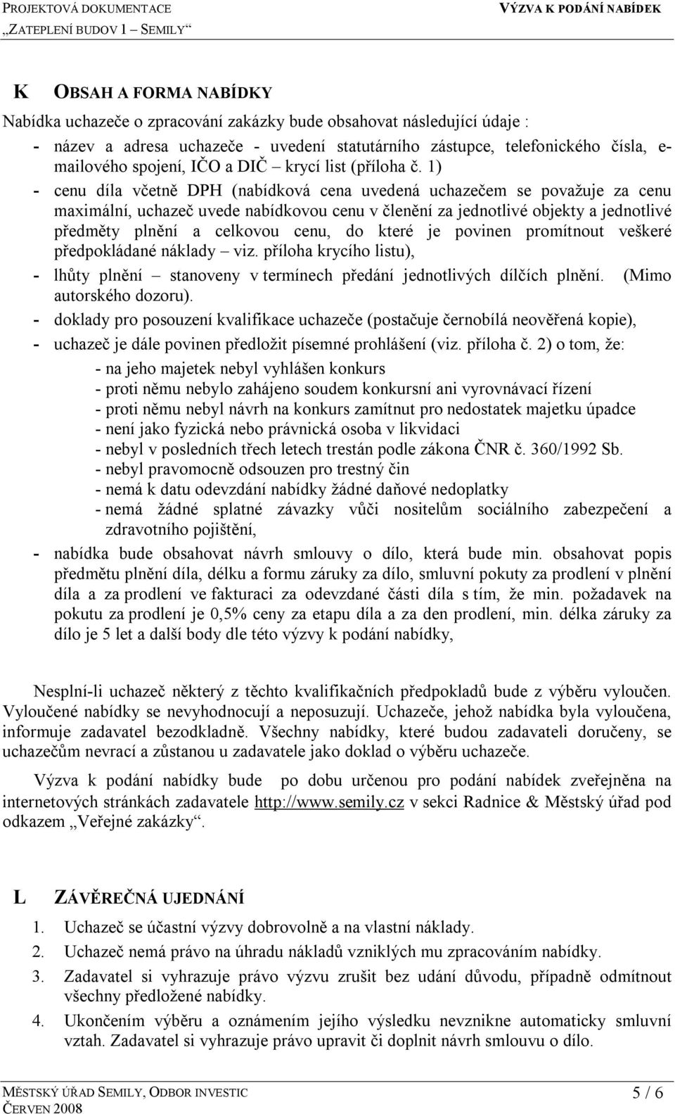 1) - cenu díla včetně DPH (nabídková cena uvedená uchazečem se považuje za cenu maximální, uchazeč uvede nabídkovou cenu v členění za jednotlivé objekty a jednotlivé předměty plnění a celkovou cenu,