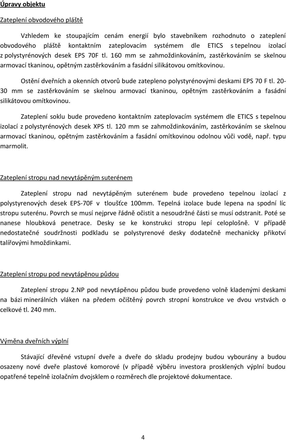 Ostění dveřních a okenních otvorů bude zatepleno polystyrénovými deskami EPS 70 F tl. 20-30 mm se zastěrkováním se skelnou armovací tkaninou, opětným zastěrkováním a fasádní silikátovou omítkovinou.