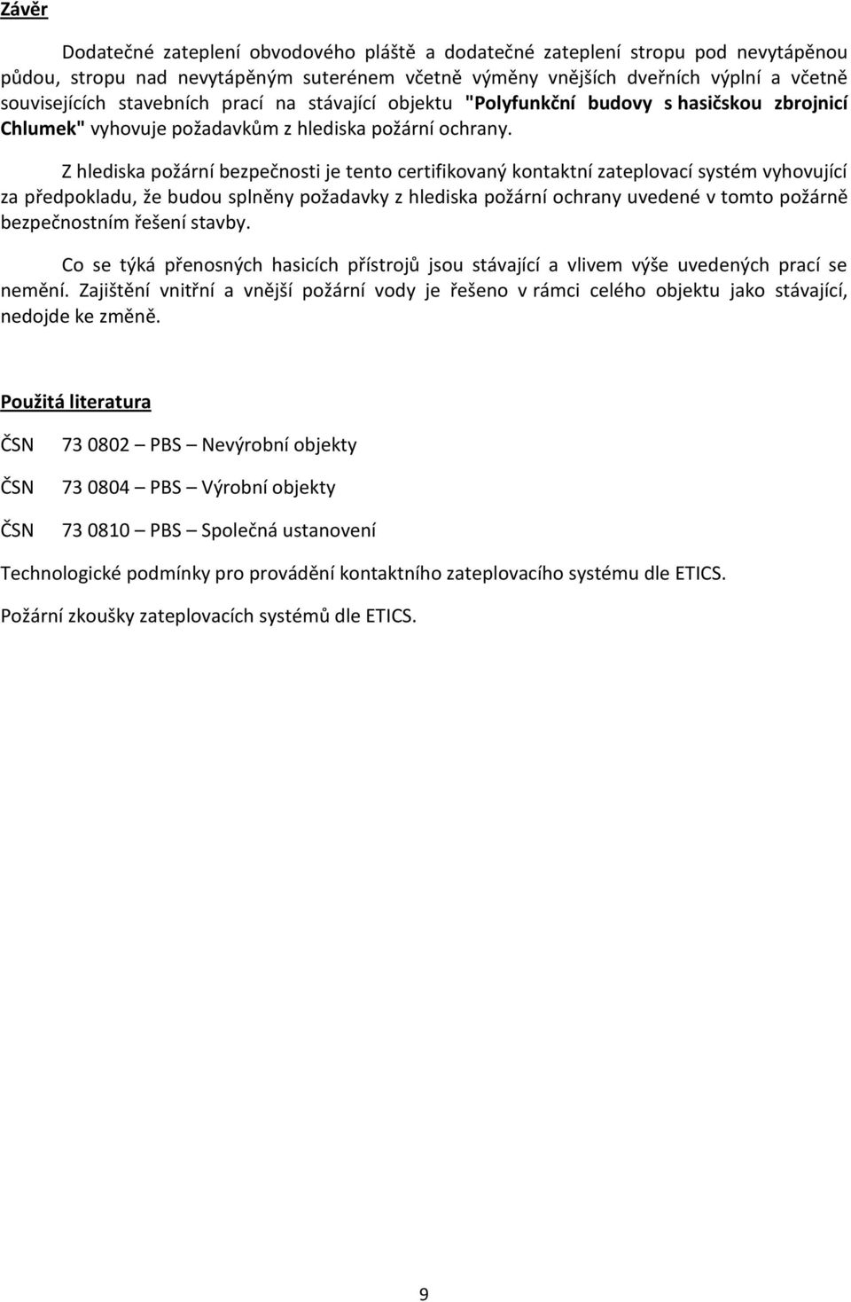 Z hlediska požární bezpečnosti je tento certifikovaný kontaktní zateplovací systém vyhovující za předpokladu, že budou splněny požadavky z hlediska požární ochrany uvedené v tomto požárně