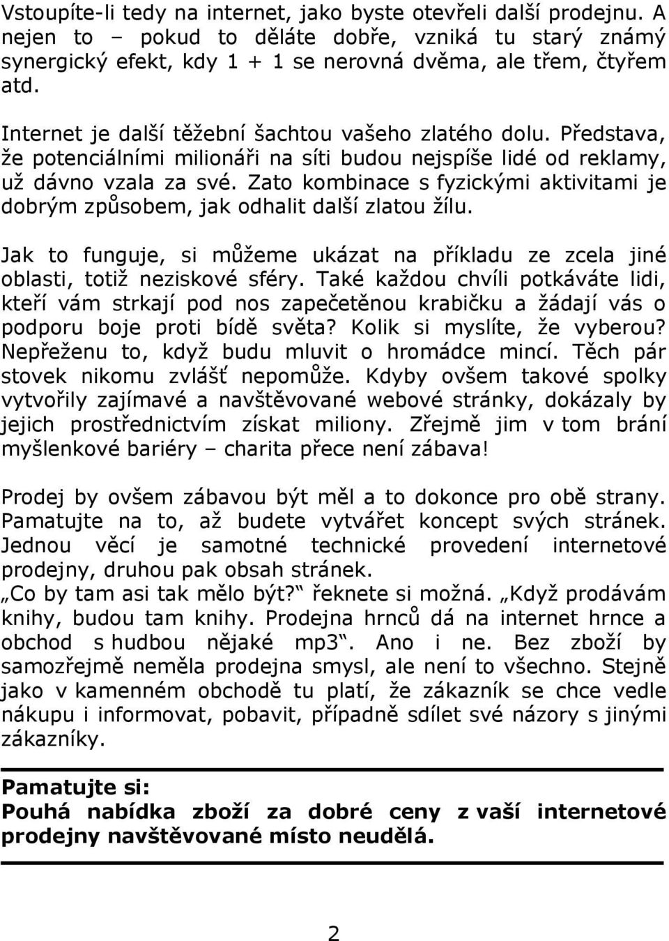 Zato kombinace s fyzickými aktivitami je dobrým způsobem, jak odhalit další zlatou žílu. Jak to funguje, si můžeme ukázat na příkladu ze zcela jiné oblasti, totiž neziskové sféry.