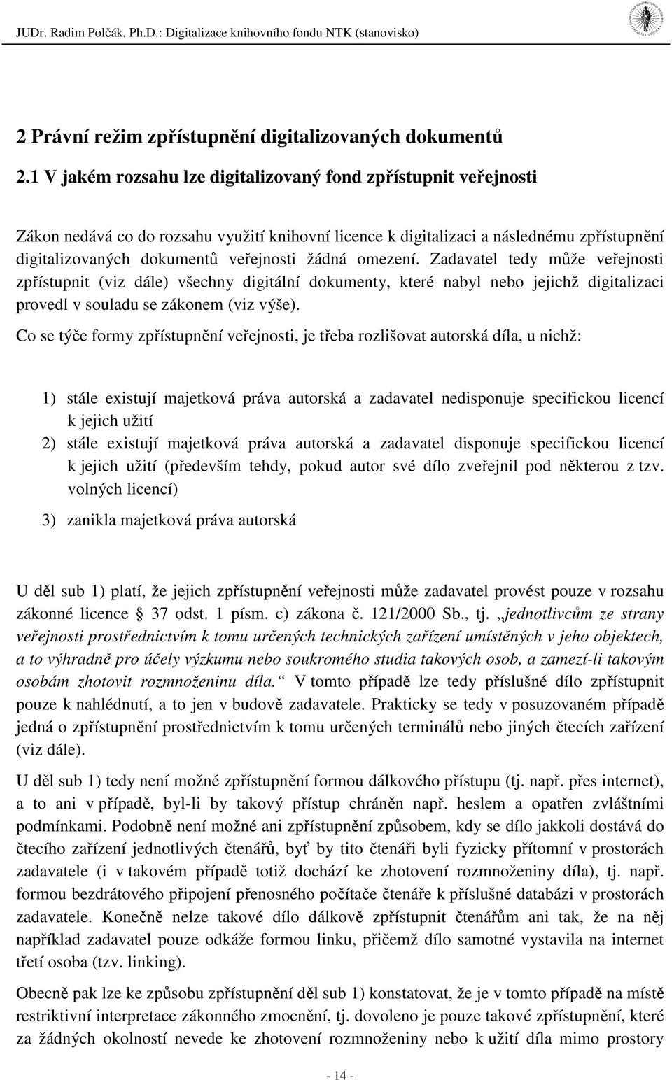 žádná omezení. Zadavatel tedy může veřejnosti zpřístupnit (viz dále) všechny digitální dokumenty, které nabyl nebo jejichž digitalizaci provedl v souladu se zákonem (viz výše).