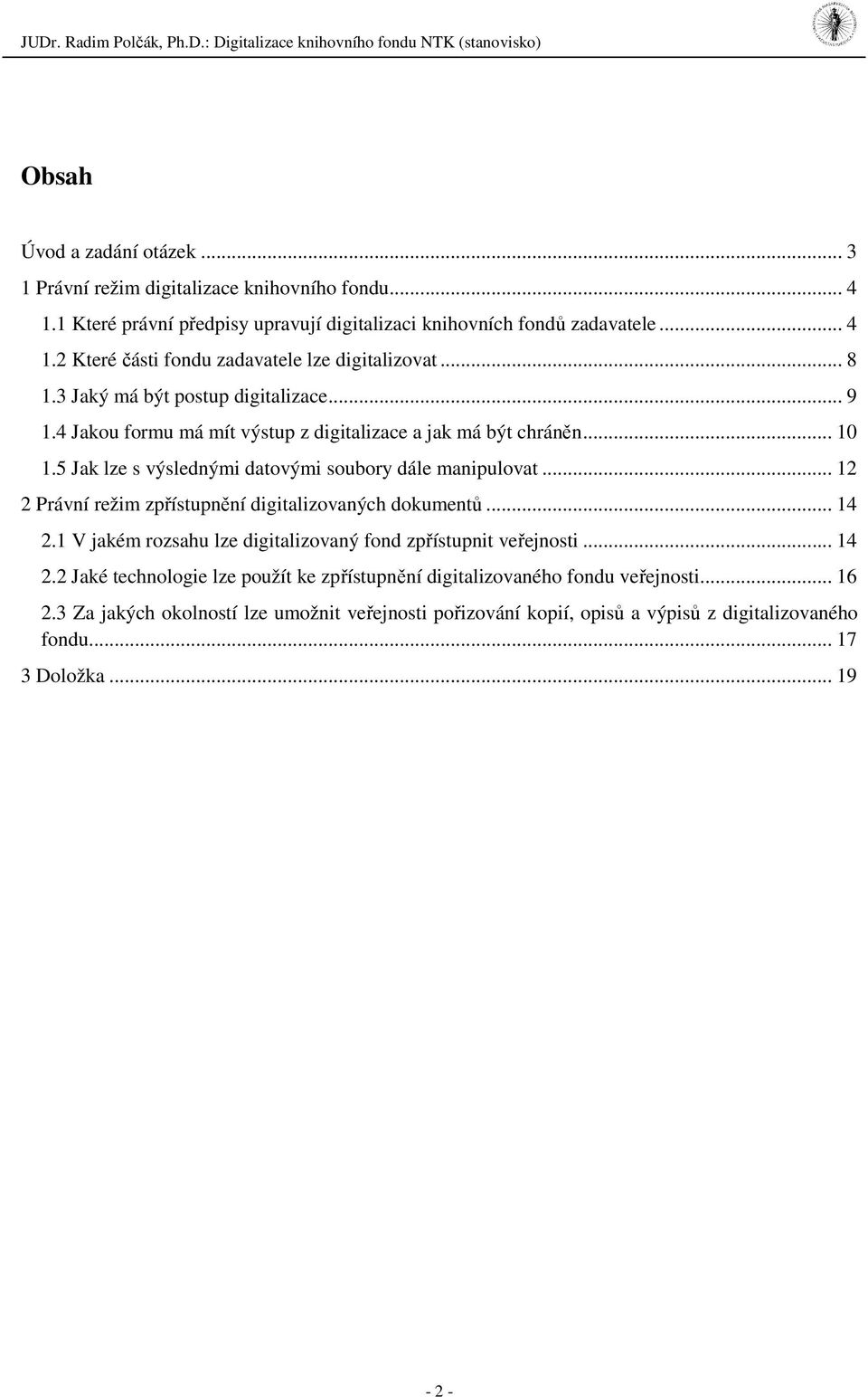 .. 12 2 Právní režim zpřístupnění digitalizovaných dokumentů... 14 2.1 V jakém rozsahu lze digitalizovaný fond zpřístupnit veřejnosti... 14 2.2 Jaké technologie lze použít ke zpřístupnění digitalizovaného fondu veřejnosti.