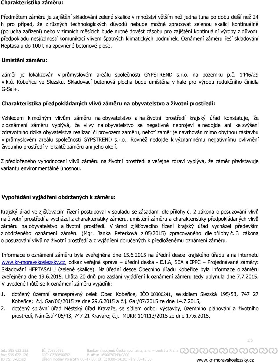 klimatických podmínek. Oznámení záměru řeší skladování Heptasalu do 100 t na zpevněné betonové ploše. Umístění záměru: Záměr je lokalizován v průmyslovém areálu společnosti GYPSTREND s.r.o. na pozemku p.