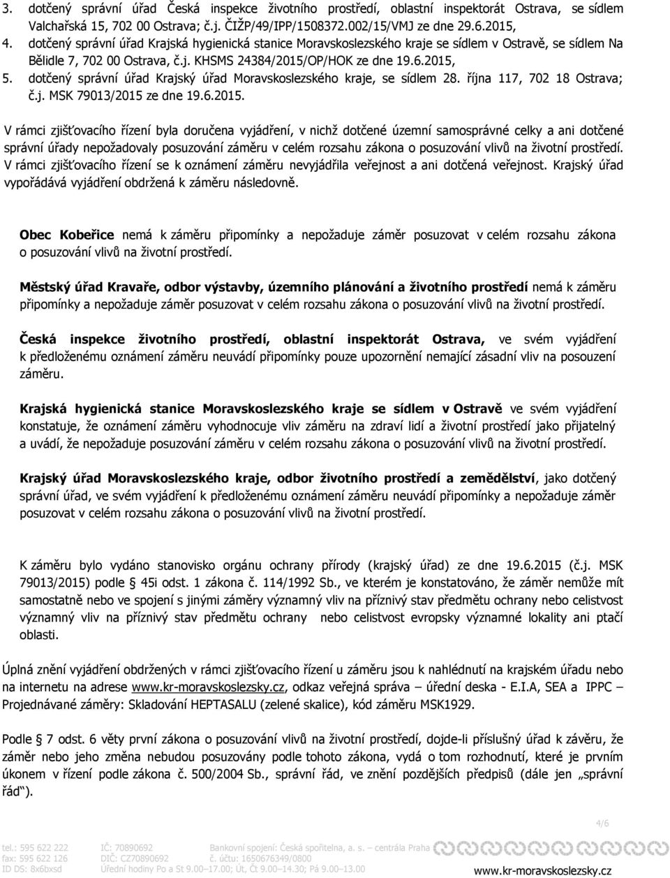 dotčený správní úřad Krajský úřad Moravskoslezského kraje, se sídlem 28. října 117, 702 18 Ostrava; č.j. MSK 79013/2015 