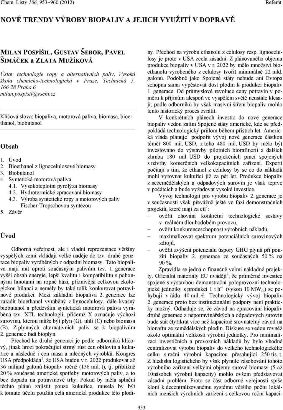 Biobutanol 4. Syntetická motorová paliva 4.1. Vysokoteplotní pyrolýza biomasy 4.2. Hydrotermické zpracování biomasy 4.3. Výroba syntetické ropy a motorových paliv Fischer-Tropschovou syntézou 5.