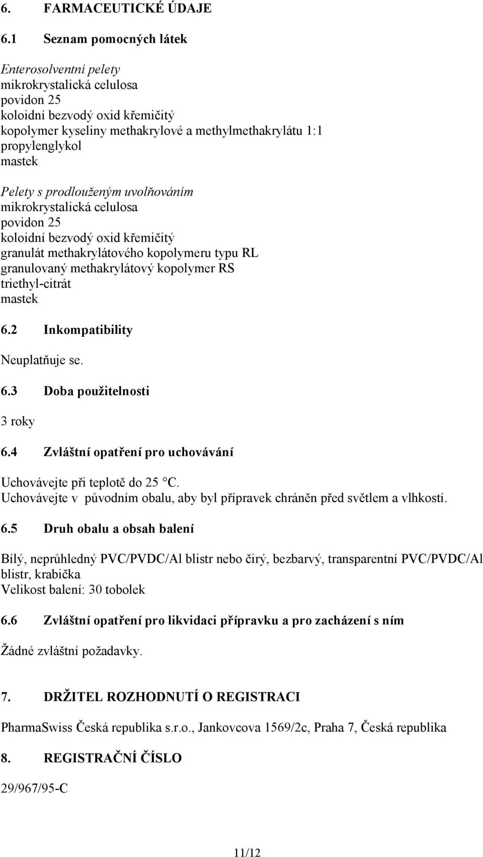 Pelety s prodlouženým uvolňováním mikrokrystalická celulosa povidon 25 koloidní bezvodý oxid křemičitý granulát methakrylátového kopolymeru typu RL granulovaný methakrylátový kopolymer RS