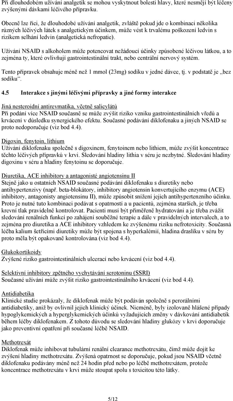 (analgetická nefropatie). Užívání NSAID s alkoholem může potencovat nežádoucí účinky způsobené léčivou látkou, a to zejména ty, které ovlivňují gastrointestinální trakt, nebo centrální nervový systém.