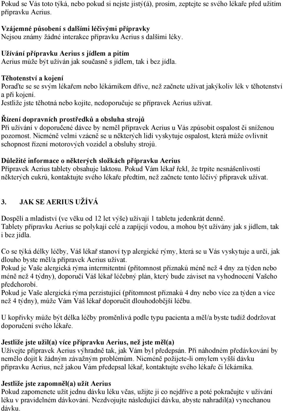 Užívání přípravku Aerius s jídlem a pitím Aerius může být užíván jak současně s jídlem, tak i bez jídla.