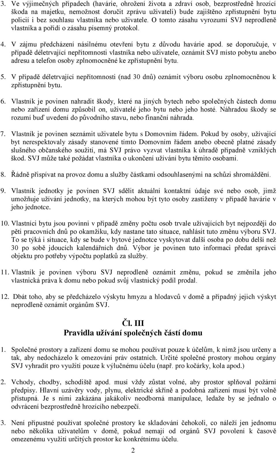 se doporučuje, v případě déletrvající nepřítomnosti vlastníka nebo uživatele, oznámit SVJ místo pobytu anebo adresu a telefon osoby zplnomocněné ke zpřístupnění bytu. 5.