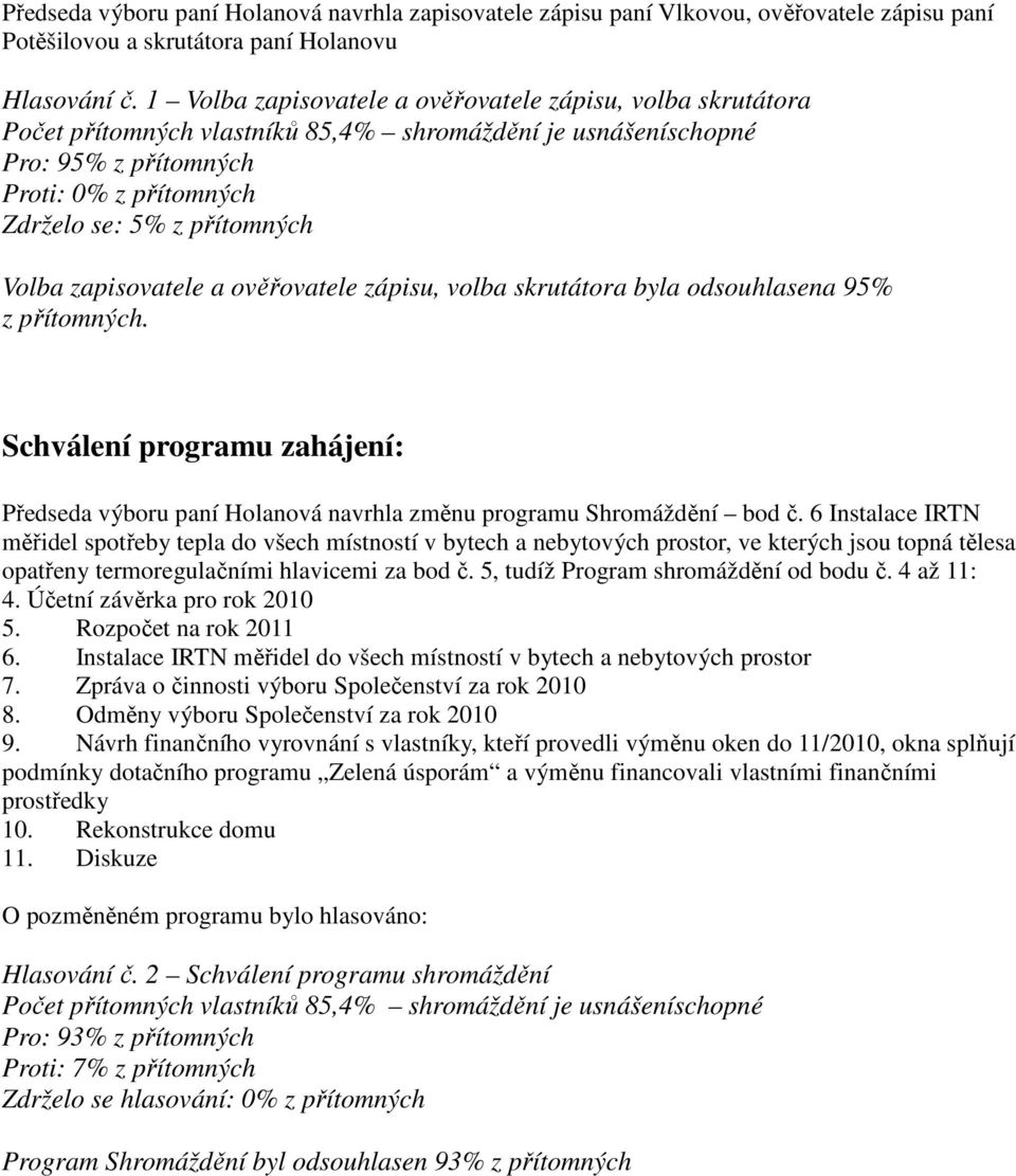 Volba zapisovatele a ověřovatele zápisu, volba skrutátora byla odsouhlasena 95% z přítomných. Schválení programu zahájení: Předseda výboru paní Holanová navrhla změnu programu Shromáždění bod č.