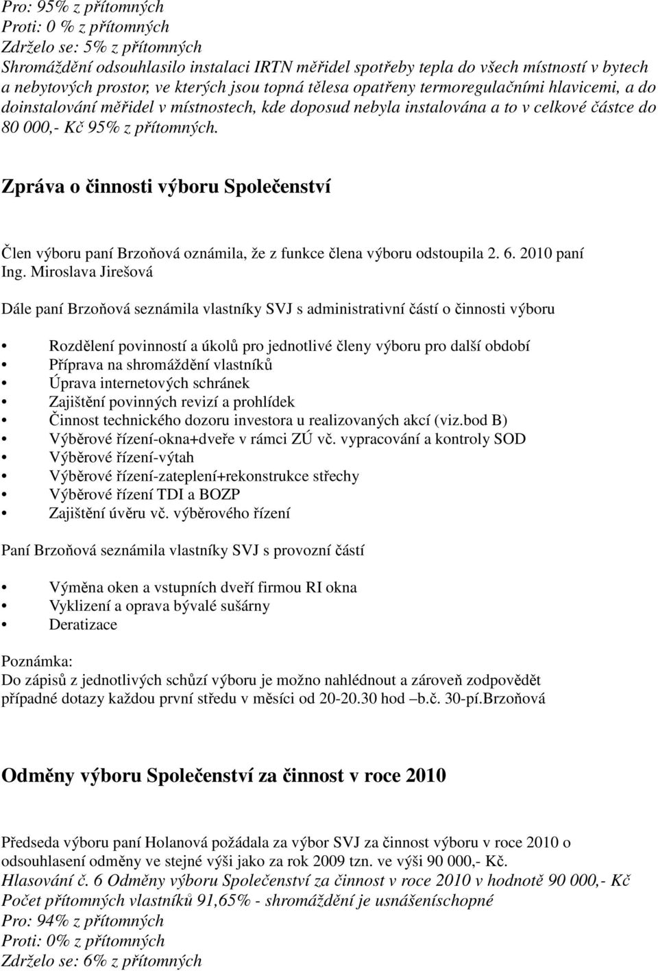 Zpráva o činnosti výboru Společenství Člen výboru paní Brzoňová oznámila, že z funkce člena výboru odstoupila 2. 6. 2010 paní Ing.