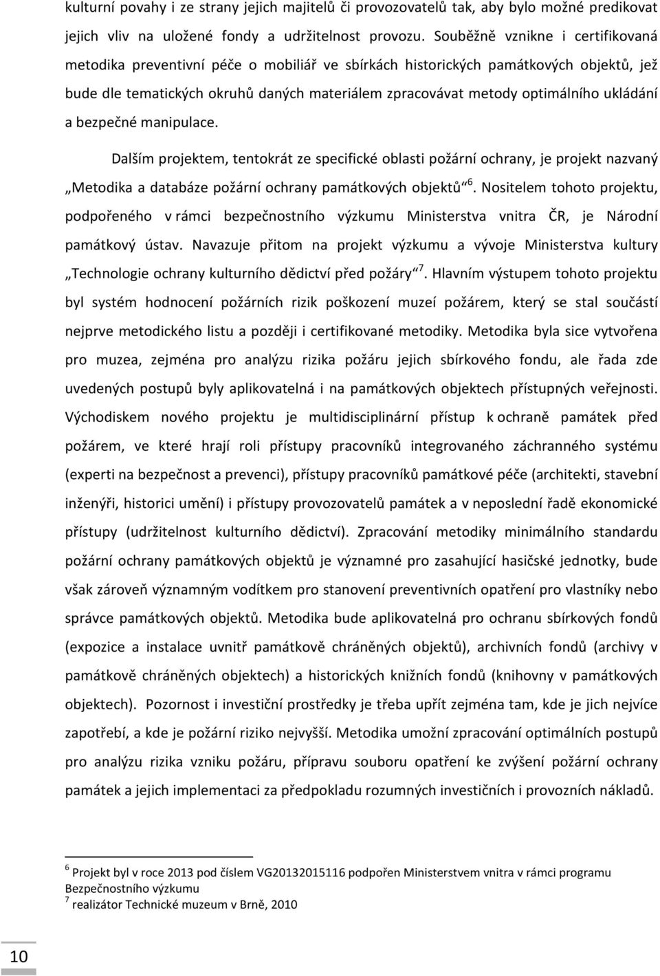 ukládání a bezpečné manipulace. Dalším projektem, tentokrát ze specifické oblasti požární ochrany, je projekt nazvaný Metodika a databáze požární ochrany památkových objektů 6.