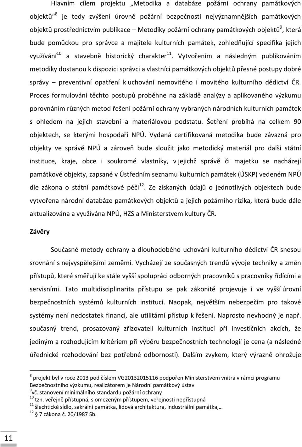 Vytvořením a následným publikováním metodiky dostanou k dispozici správci a vlastníci památkových objektů přesné postupy dobré správy preventivní opatření k uchování nemovitého i movitého kulturního