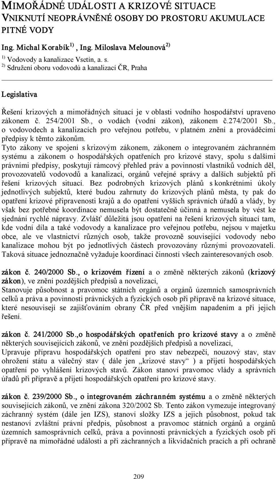 , o vodách (vodní zákon), zákonem č.274/2001 Sb., o vodovodech a kanalizacích pro veřejnou potřebu, v platném znění a prováděcími předpisy k těmto zákonům.