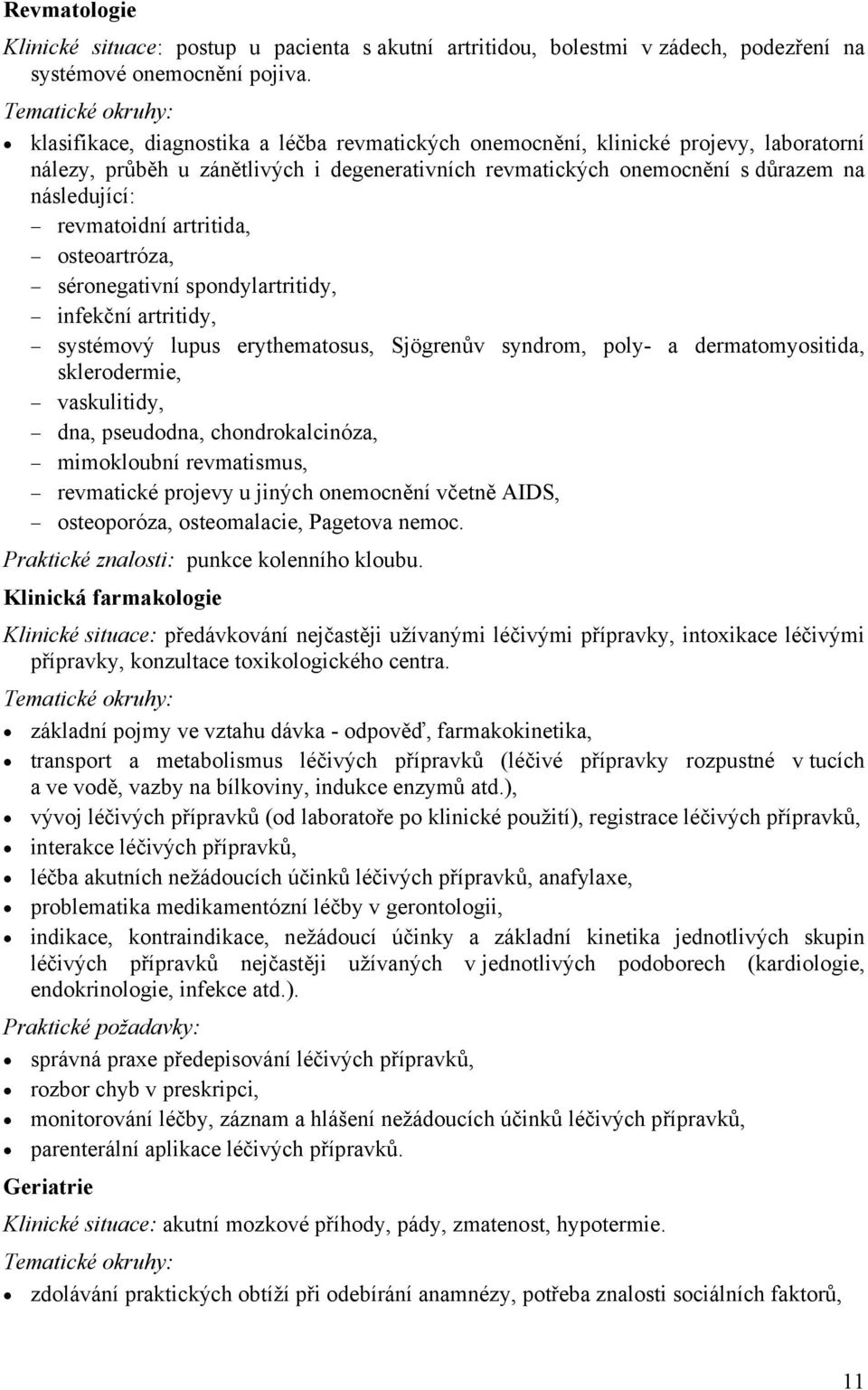 artritida, osteoartróza, séronegativní spondylartritidy, infekční artritidy, systémový lupus erythematosus, Sjögrenův syndrom, poly- a dermatomyositida, sklerodermie, vaskulitidy, dna, pseudodna,