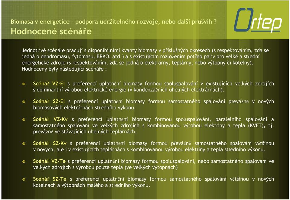 Hodnoceny byly následující scénáře : ❿ ❿ ❿ ❿ ❿ ❿ Scénář VZ-El s preferencí uplatnění biomasy formou spoluspalování v existujících velkých zdrojích s dominantní výrobou elektrické energie (v