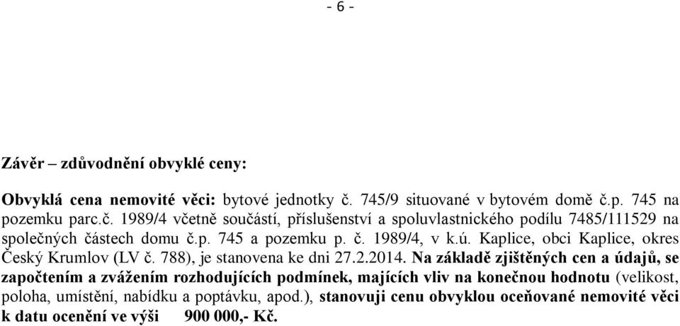 p. 745 a pozemku p. č. 1989/4, v k.ú. Kaplice, obci Kaplice, okres Český Krumlov (LV č. 788), je stanovena ke dni 27.2.2014.