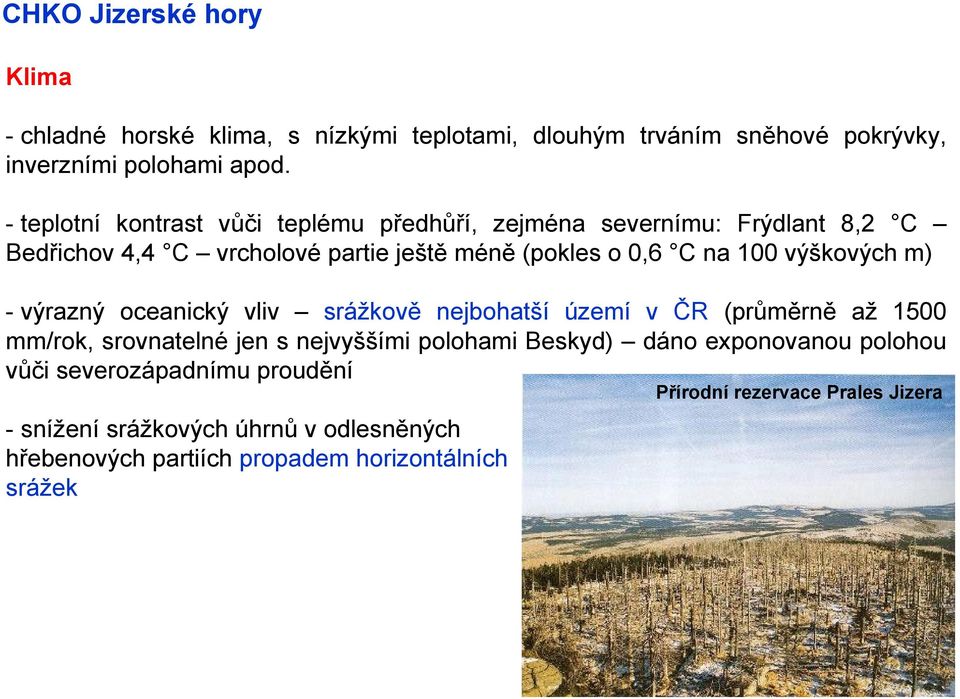 výškových m) - výrazný oceanický vliv srážkově nejbohatší území v ČR (průměrně až 1500 mm/rok, srovnatelné jen s nejvyššími polohami Beskyd)