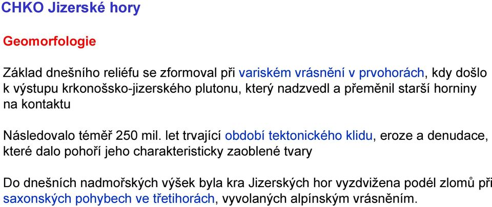 let trvající období tektonického klidu, eroze a denudace, které dalo pohoří jeho charakteristicky zaoblené tvary Do