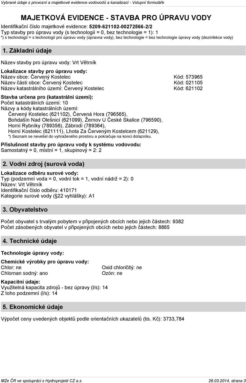 Základní údaje Název stavby pro úpravu vody: Vrt Větrník Lokalizace stavby pro úpravu vody: Název obce: Červený Kostelec Kód: 573965 Název části obce: Červený Kostelec Kód: 021105 Název katastrálního