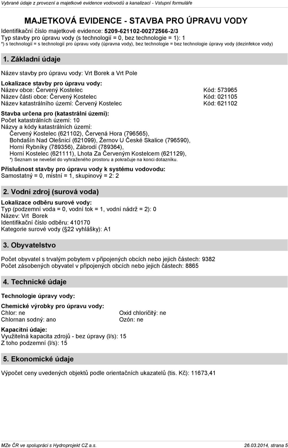 Základní údaje Název stavby pro úpravu vody: Vrt Borek a Vrt Pole Lokalizace stavby pro úpravu vody: Název obce: Červený Kostelec Kód: 573965 Název části obce: Červený Kostelec Kód: 021105 Název