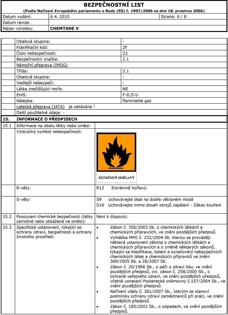 1 Informace na obalu látky bo směsi: Výstražný symbol bezpečnosti: R-věty: R12 Extrémně hořlavý.