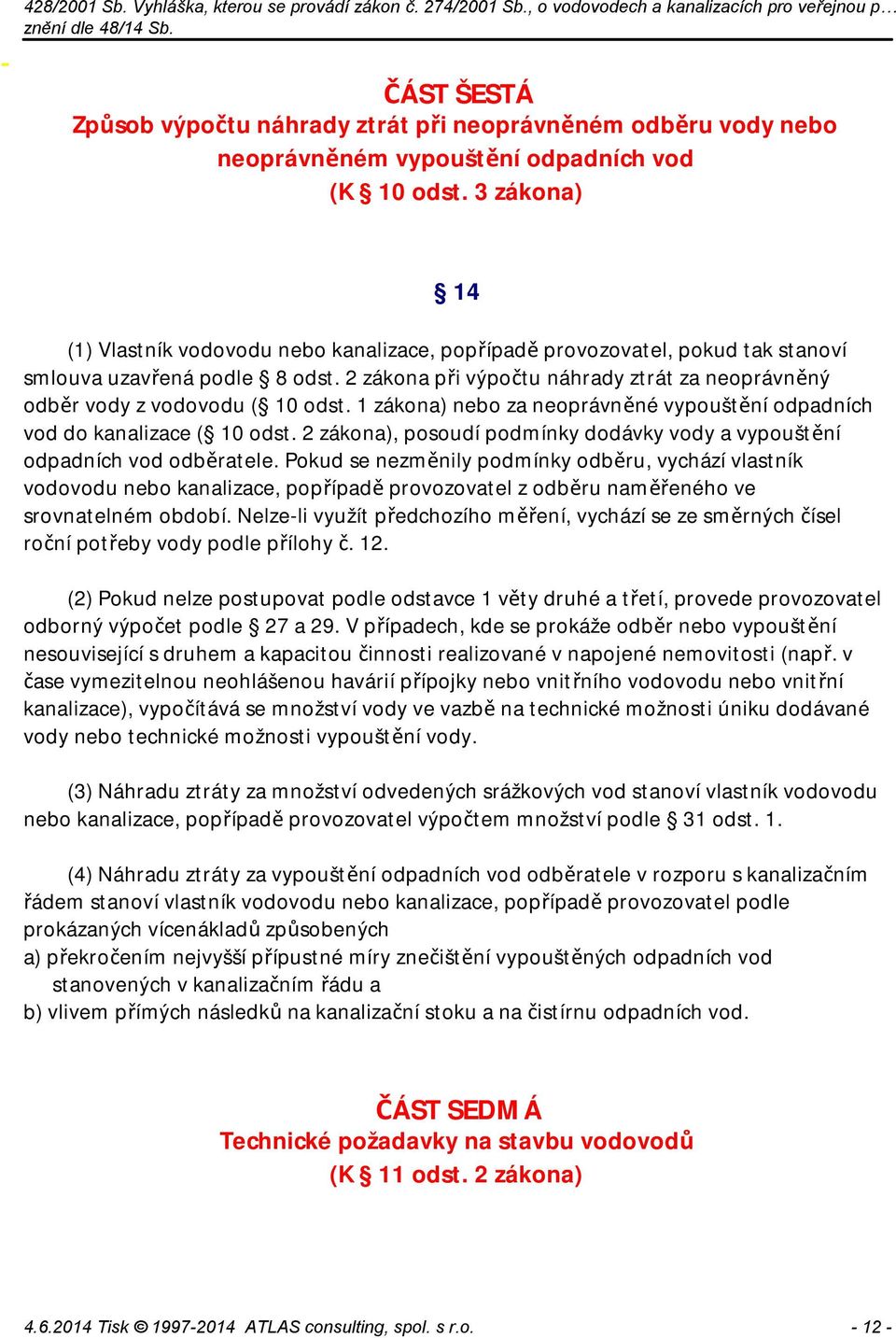 2 zákona při výpočtu náhrady ztrát za neoprávněný odběr vody z vodovodu ( 10 odst. 1 zákona) nebo za neoprávněné vypouštění odpadních vod do kanalizace ( 10 odst.