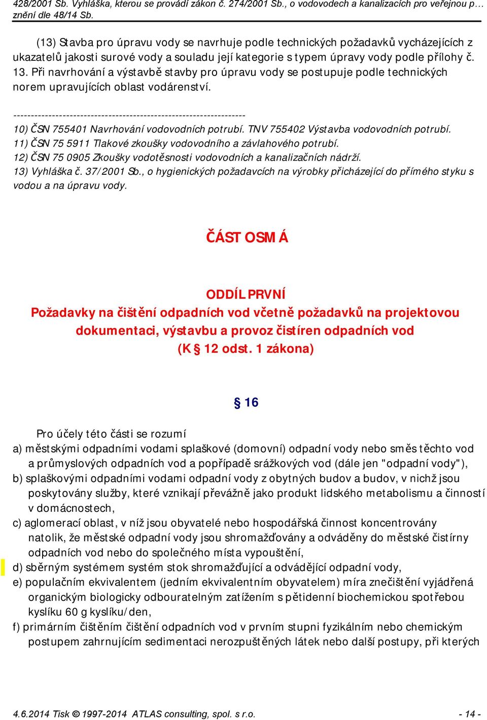 ------------------------------------------------------------------ 10) ČSN 755401 Navrhování vodovodních potrubí. TNV 755402 Výstavba vodovodních potrubí.