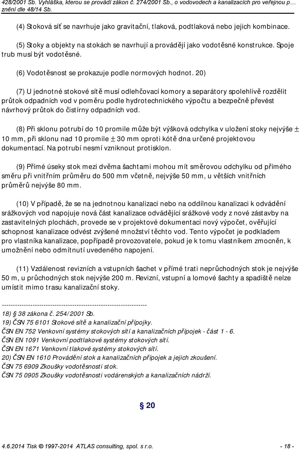 20) (7) U jednotné stokové sítě musí odlehčovací komory a separátory spolehlivě rozdělit průtok odpadních vod v poměru podle hydrotechnického výpočtu a bezpečně převést návrhový průtok do čistírny