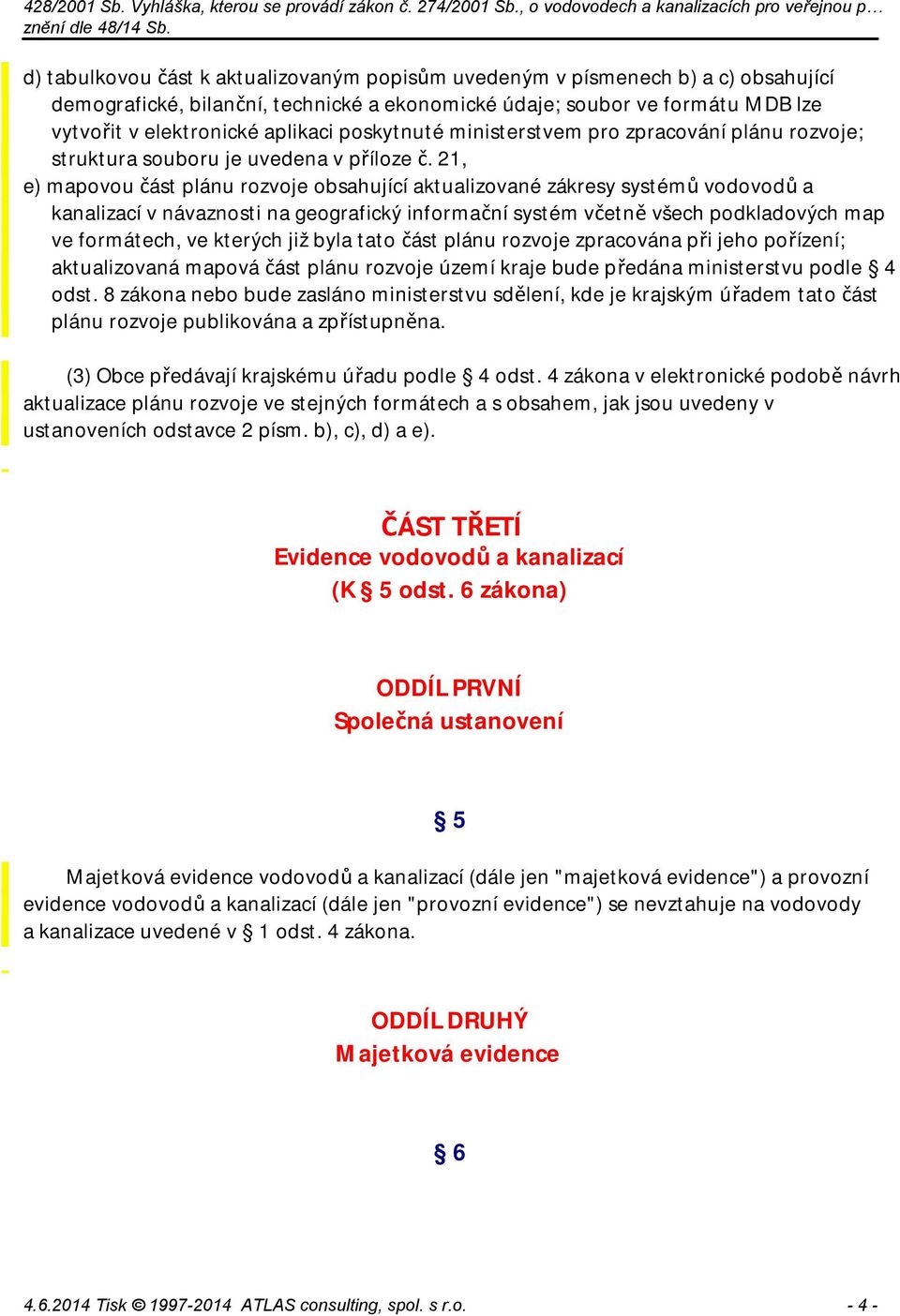 21, e) mapovou část plánu rozvoje obsahující aktualizované zákresy systémů vodovodů a kanalizací v návaznosti na geografický informační systém včetně všech podkladových map ve formátech, ve kterých