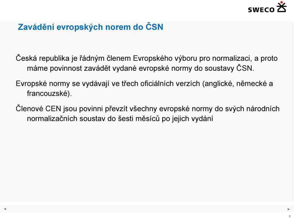 Evropské normy se vydávají ve třech oficiálních verzích (anglické, německé a francouzské).
