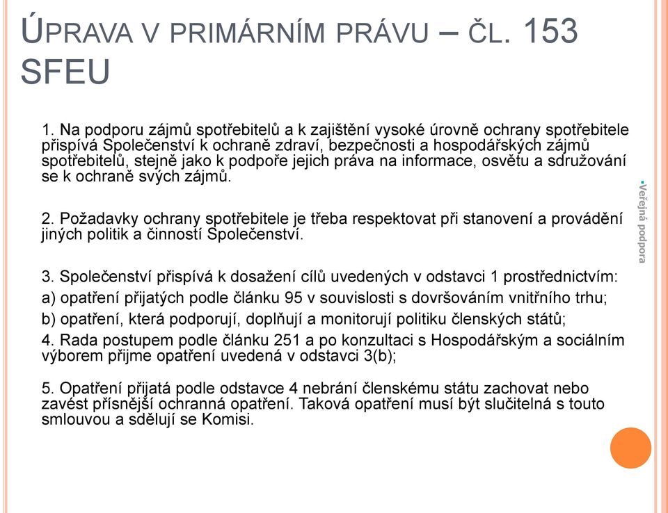 práva na informace, osvětu a sdružování se k ochraně svých zájmů. 2. Požadavky ochrany spotřebitele je třeba respektovat při stanovení a provádění jiných politik a činností Společenství. 3.